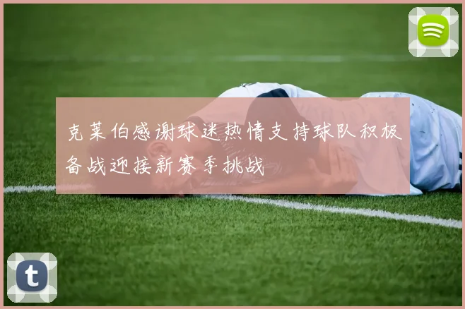 克莱伯感谢球迷热情支持球队积极备战迎接新赛季挑战